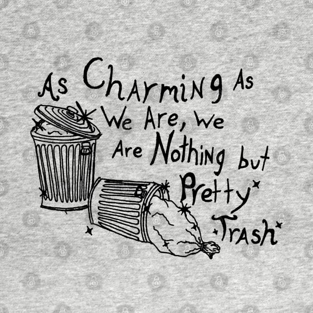 As Charming As We Are, We Are Nothing But Pretty Trash (Black) by NightmareCraftStudio